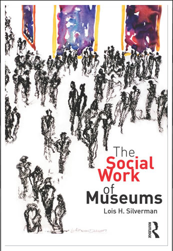 The Social Work of Museums, by Lois H. Silverman, Routledge Press